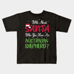 Who Needs Santa When You Have An Australian Shepherd Dog Kids T-Shirt